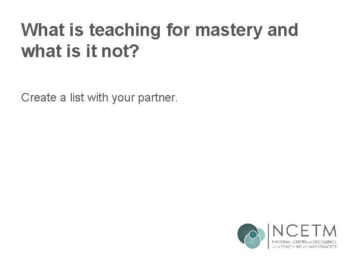 What is teaching for mastery and what is it not? Create a list with What is teaching for mastery and what is it not? Create a list with