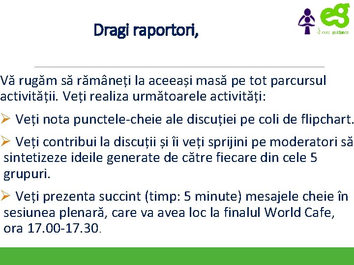 Dragi raportori, Vă rugăm să rămâneți la aceeași masă pe tot parcursul activității. Veți