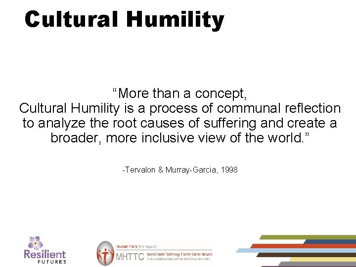 Cultural Humility (2) “More than a concept, Cultural Humility is a process of communal