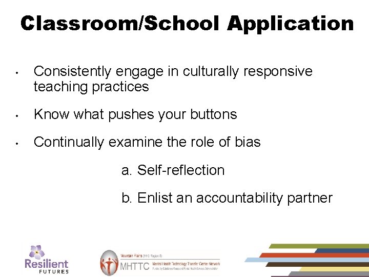 Classroom/School Application • Consistently engage in culturally responsive teaching practices • Know what pushes