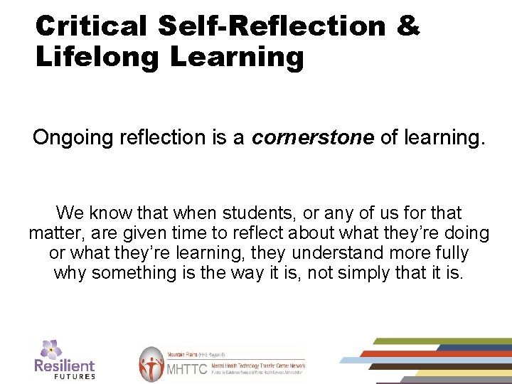 Critical Self-Reflection & Lifelong Learning Ongoing reflection is a cornerstone of learning. We know