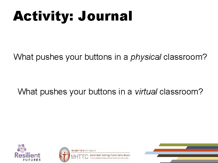 Activity: Journal What pushes your buttons in a physical classroom? What pushes your buttons