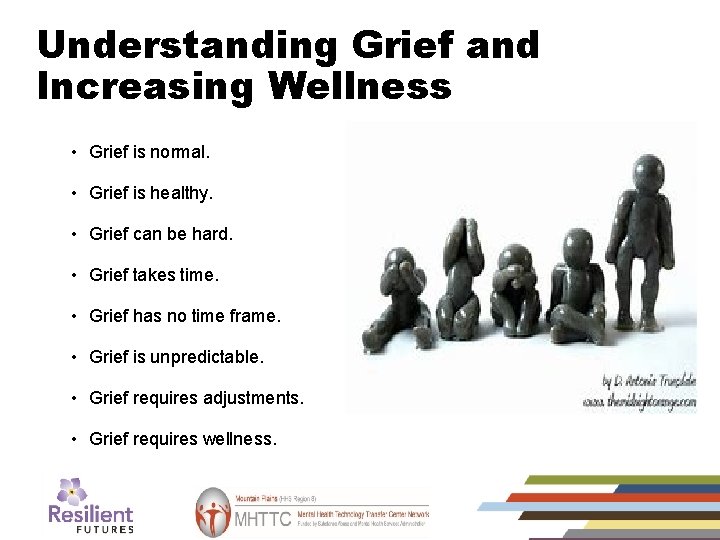 Understanding Grief and Increasing Wellness • Grief is normal. • Grief is healthy. •