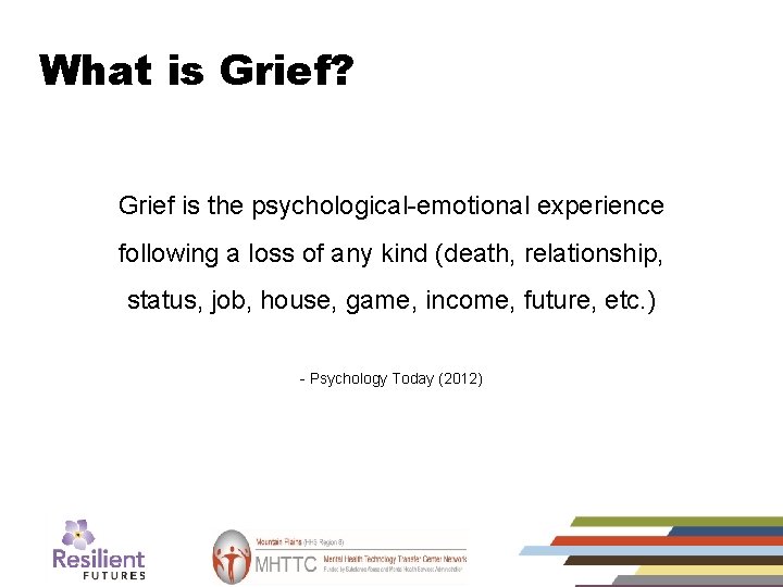 What is Grief? Grief is the psychological-emotional experience following a loss of any kind