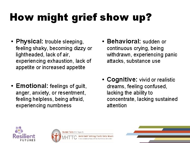 How might grief show up? • Physical: trouble sleeping, feeling shaky, becoming dizzy or