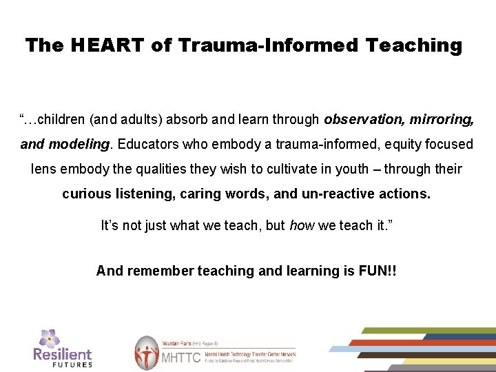 The HEART of Trauma-Informed Teaching “…children (and adults) absorb and learn through observation, mirroring,