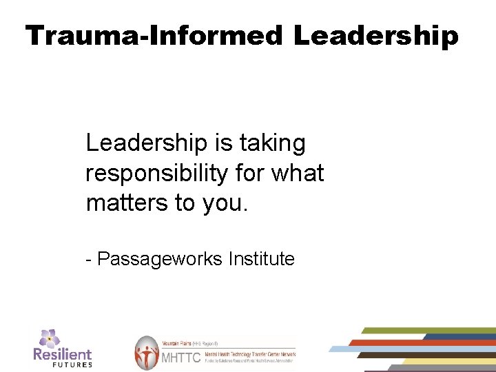 Trauma-Informed Leadership is taking responsibility for what matters to you. - Passageworks Institute 