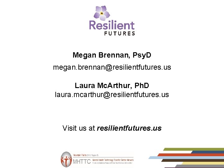 Megan Brennan, Psy. D megan. brennan@resilientfutures. us Laura Mc. Arthur, Ph. D laura. mcarthur@resilientfutures.