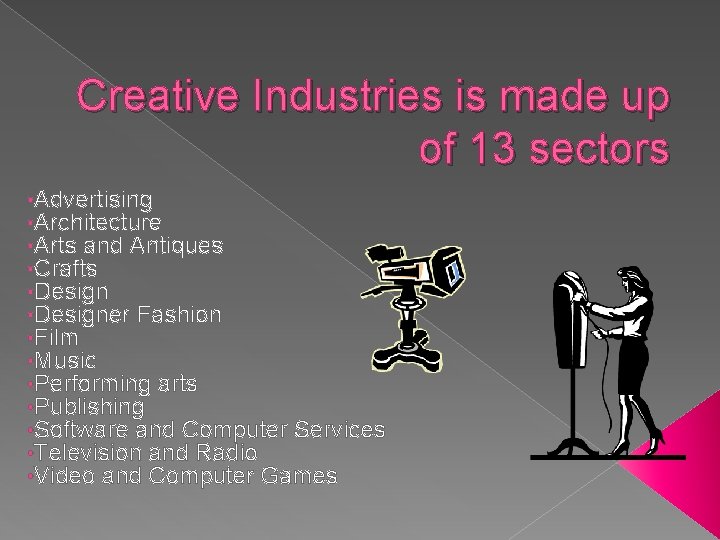 Creative Industries is made up of 13 sectors • Advertising • Architecture • Arts