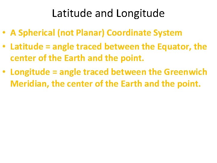 Latitude and Longitude • A Spherical (not Planar) Coordinate System • Latitude = angle