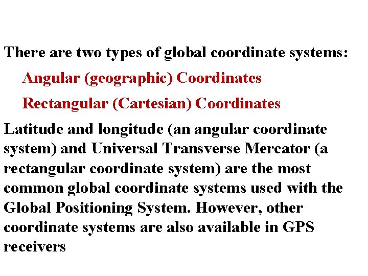 There are two types of global coordinate systems: Angular (geographic) Coordinates Rectangular (Cartesian) Coordinates