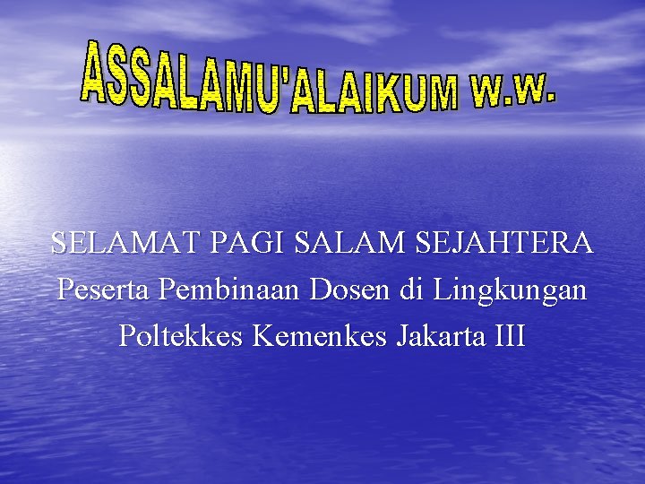 SELAMAT PAGI SALAM SEJAHTERA Peserta Pembinaan Dosen di Lingkungan Poltekkes Kemenkes Jakarta III 