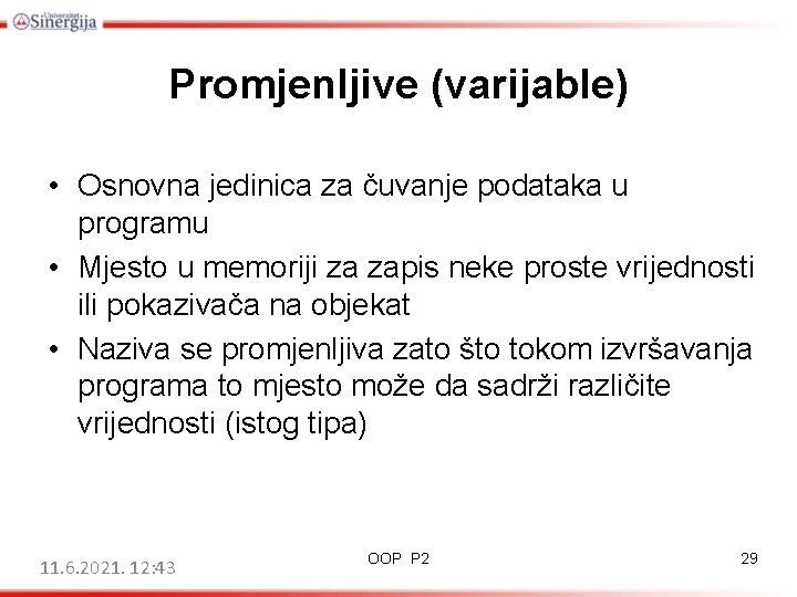 Promjenljive (varijable) • Osnovna jedinica za čuvanje podataka u programu • Mjesto u memoriji