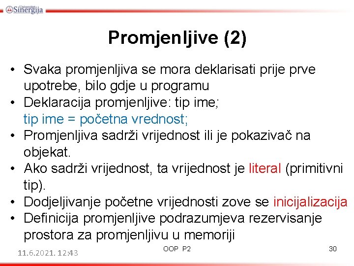 Promjenljive (2) • Svaka promjenljiva se mora deklarisati prije prve upotrebe, bilo gdje u