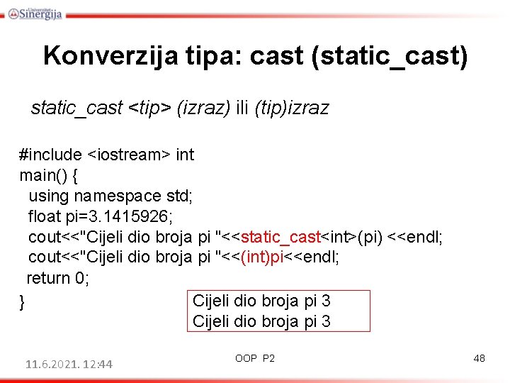 Konverzija tipa: cast (static_cast) static_cast <tip> (izraz) ili (tip)izraz #include <iostream> int main() {