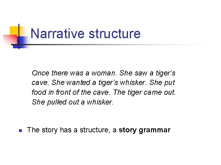 Narrative structure Once there was a woman. She saw a tiger’s cave. She wanted