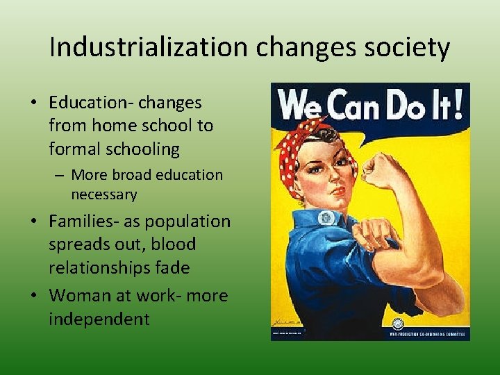 Industrialization changes society • Education- changes from home school to formal schooling – More