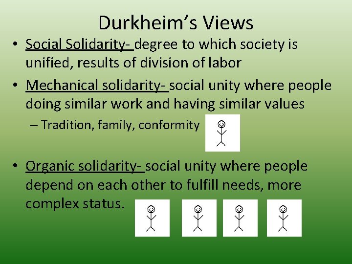 Durkheim’s Views • Social Solidarity- degree to which society is unified, results of division