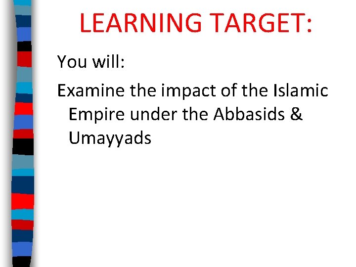 LEARNING TARGET: You will: Examine the impact of the Islamic Empire under the Abbasids