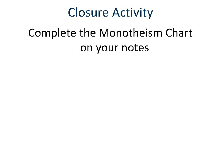 Closure Activity Complete the Monotheism Chart on your notes 
