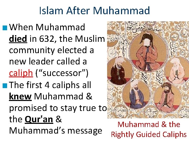 Islam After Muhammad ■ When Muhammad died in 632, the Muslim community elected a