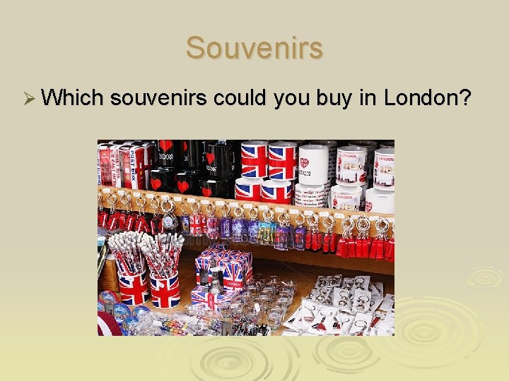 Souvenirs Ø Which souvenirs could you buy in London? 