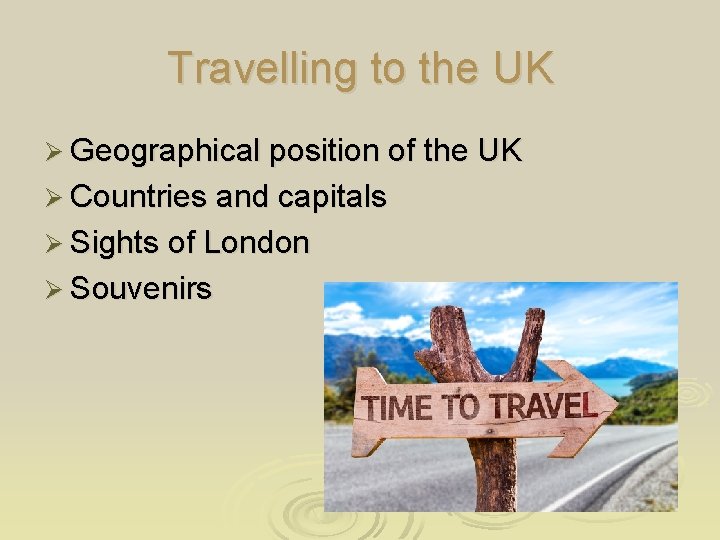 Travelling to the UK Ø Geographical position of the UK Ø Countries and capitals