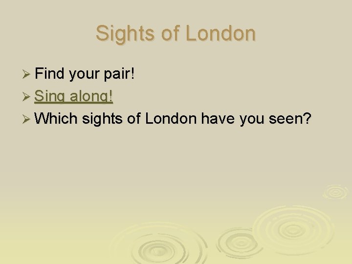 Sights of London Ø Find your pair! Ø Sing along! Ø Which sights of