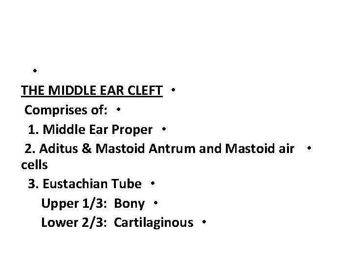  • THE MIDDLE EAR CLEFT • Comprises of: • 1. Middle Ear Proper