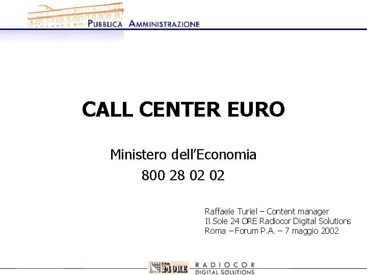 CALL CENTER EURO Ministero dell’Economia 800 28 02 02 Raffaele Turiel – Content manager