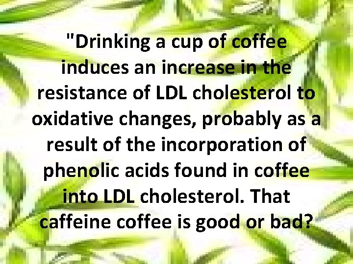 "Drinking a cup of coffee induces an increase in the resistance of LDL cholesterol