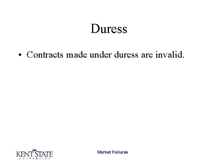 Duress • Contracts made under duress are invalid. Market Failures 