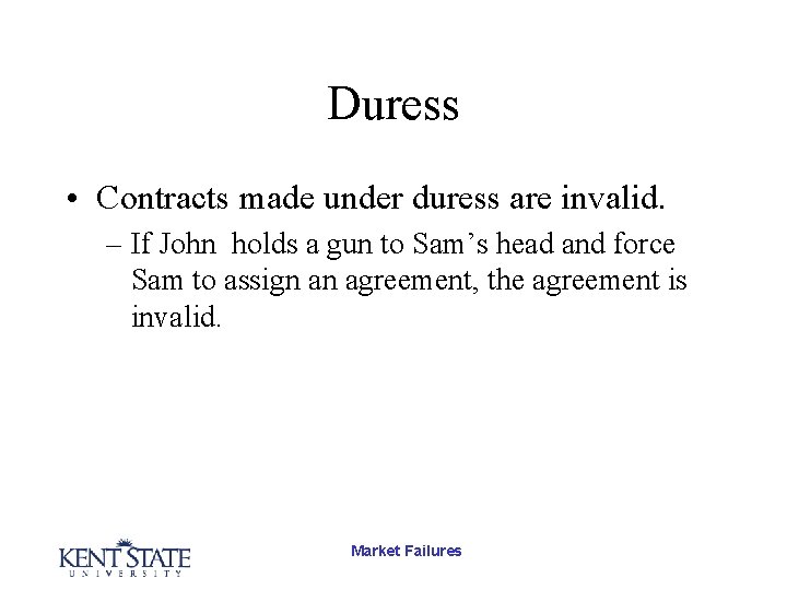 Duress • Contracts made under duress are invalid. – If John holds a gun