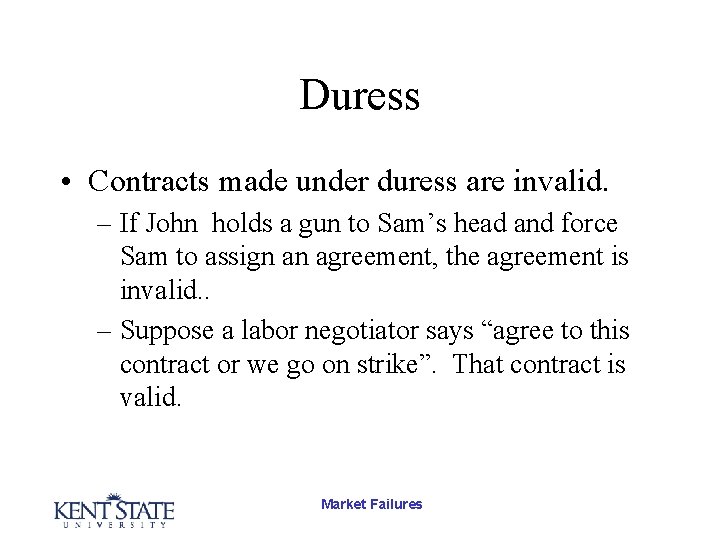 Duress • Contracts made under duress are invalid. – If John holds a gun
