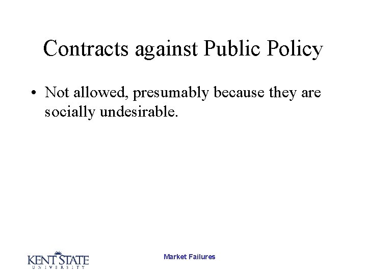 Contracts against Public Policy • Not allowed, presumably because they are socially undesirable. Market