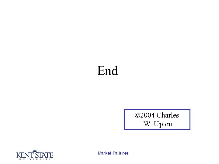 End © 2004 Charles W. Upton Market Failures 