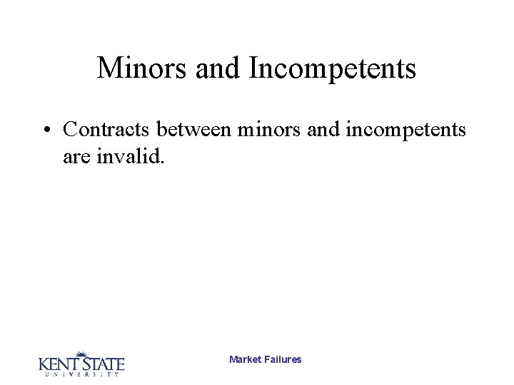 Minors and Incompetents • Contracts between minors and incompetents are invalid. Market Failures 