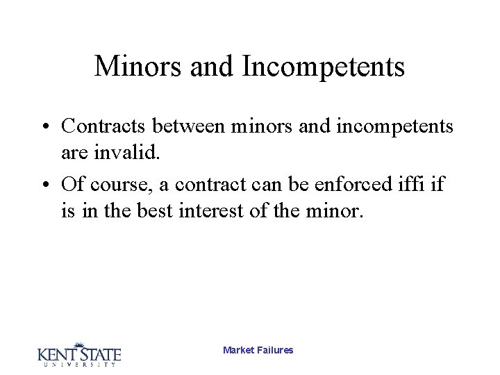 Minors and Incompetents • Contracts between minors and incompetents are invalid. • Of course,