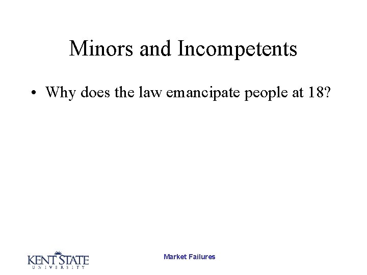 Minors and Incompetents • Why does the law emancipate people at 18? Market Failures