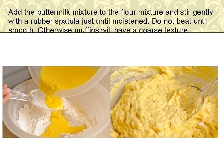 Add the buttermilk mixture to the flour mixture and stir gently with a rubber