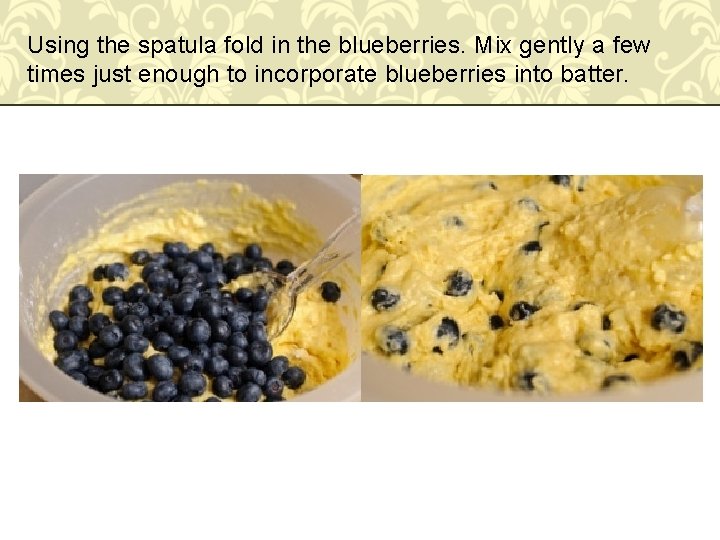 Using the spatula fold in the blueberries. Mix gently a few times just enough