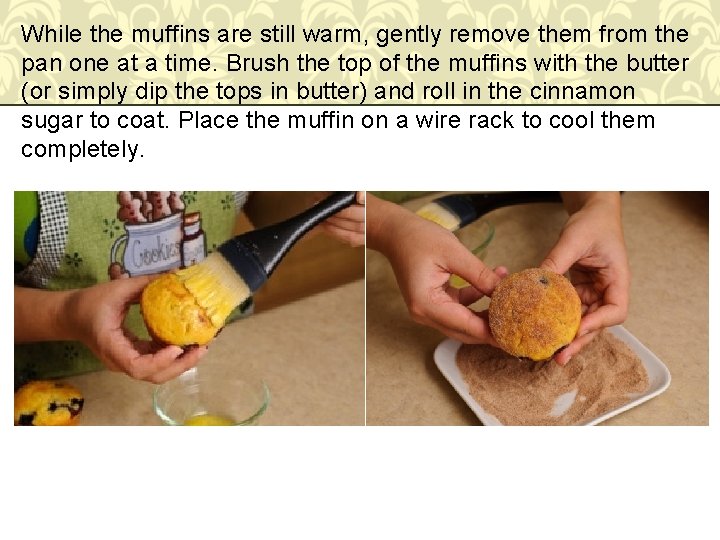 While the muffins are still warm, gently remove them from the pan one at