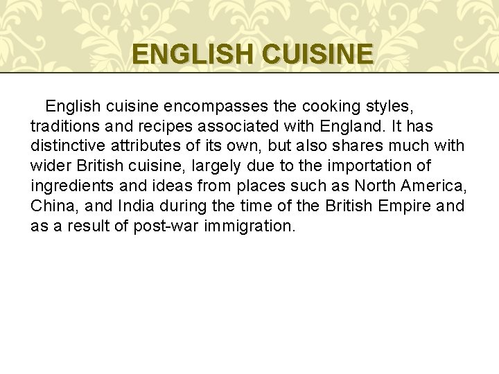 ENGLISH CUISINE English cuisine encompasses the cooking styles, traditions and recipes associated with England.