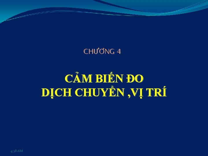 CHƯƠNG 4 CẢM BIẾN ĐO DỊCH CHUYỂN , VỊ TRÍ 4: 38 AM 