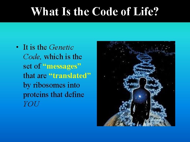 What Is the Code of Life? • It is the Genetic Code, which is