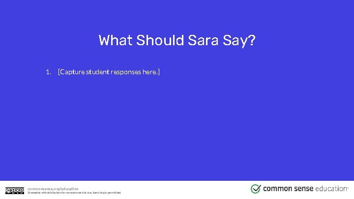What Should Sara Say? 1. [Capture student responses here. ] commonsense. org/education Shareable with