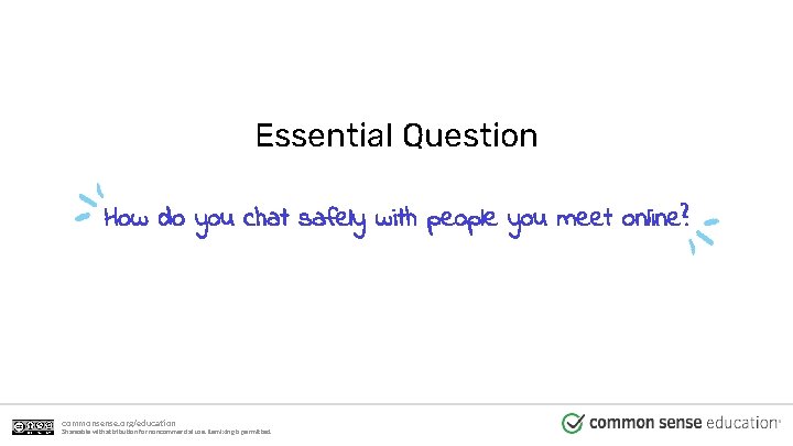 Essential Question How do you chat safely with people you meet online? commonsense. org/education