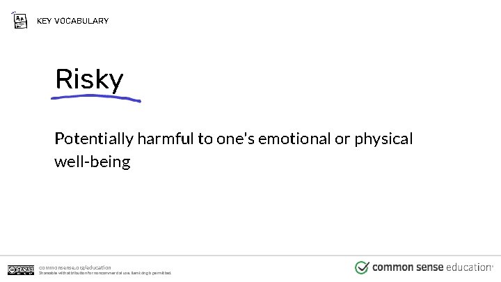 KEY VOCABULARY Risky Potentially harmful to one's emotional or physical well-being commonsense. org/education Shareable