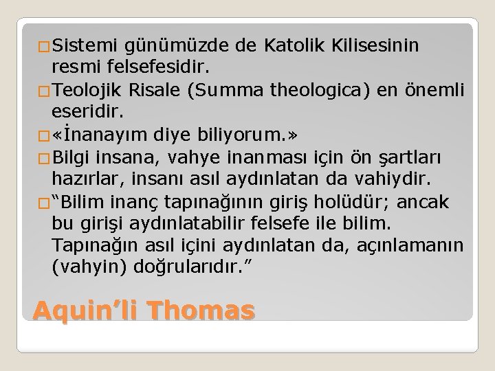 �Sistemi günümüzde de Katolik Kilisesinin resmi felsefesidir. �Teolojik Risale (Summa theologica) en önemli eseridir.