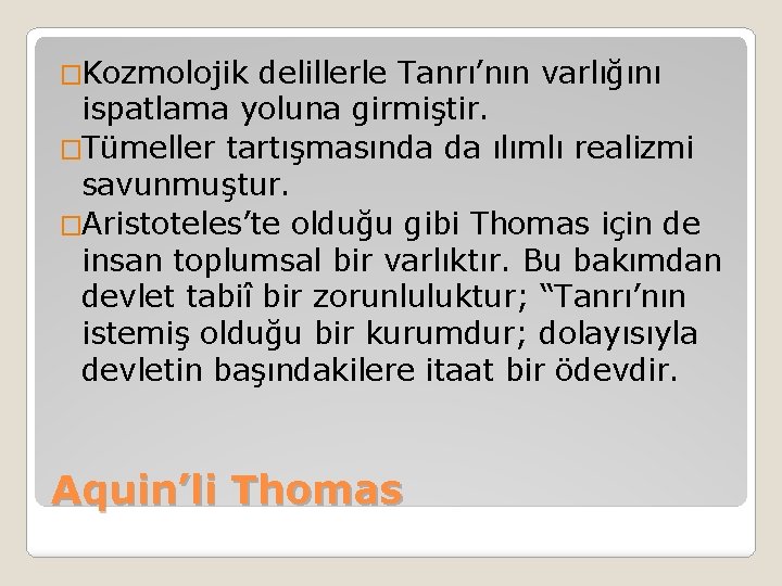 �Kozmolojik delillerle Tanrı’nın varlığını ispatlama yoluna girmiştir. �Tümeller tartışmasında da ılımlı realizmi savunmuştur. �Aristoteles’te